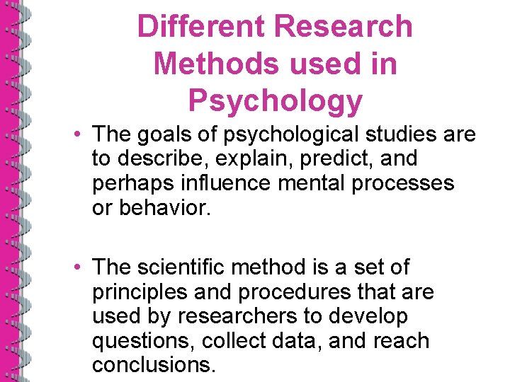 Different Research Methods used in Psychology • The goals of psychological studies are to