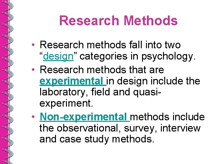 Research Methods • Research methods fall into two “design” categories in psychology. • Research