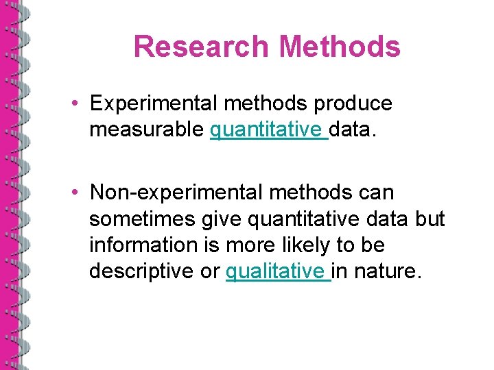 Research Methods • Experimental methods produce measurable quantitative data. • Non-experimental methods can sometimes
