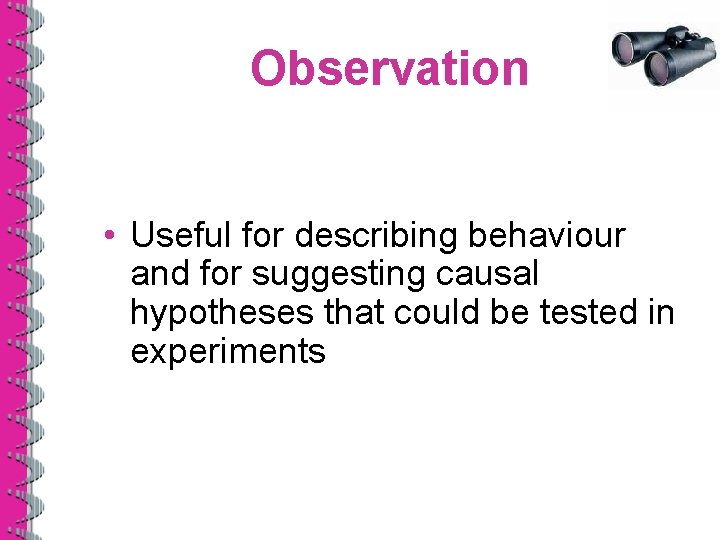 Observation • Useful for describing behaviour and for suggesting causal hypotheses that could be