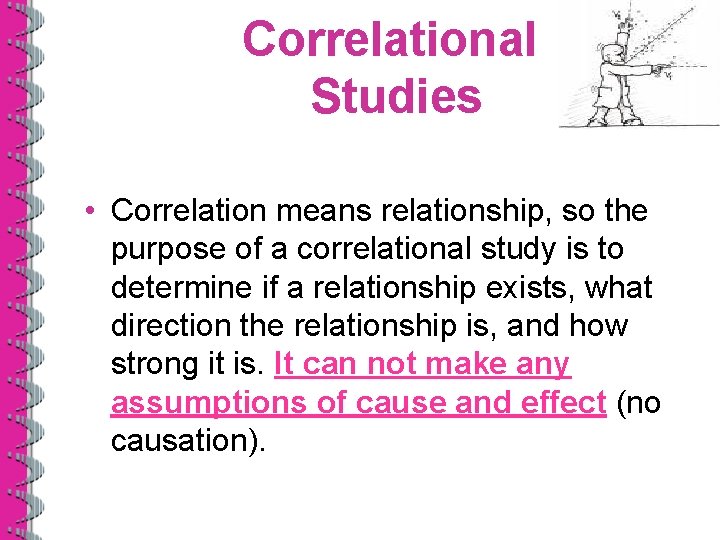 Correlational Studies • Correlation means relationship, so the purpose of a correlational study is