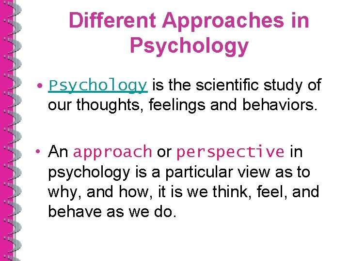 Different Approaches in Psychology • Psychology is the scientific study of our thoughts, feelings