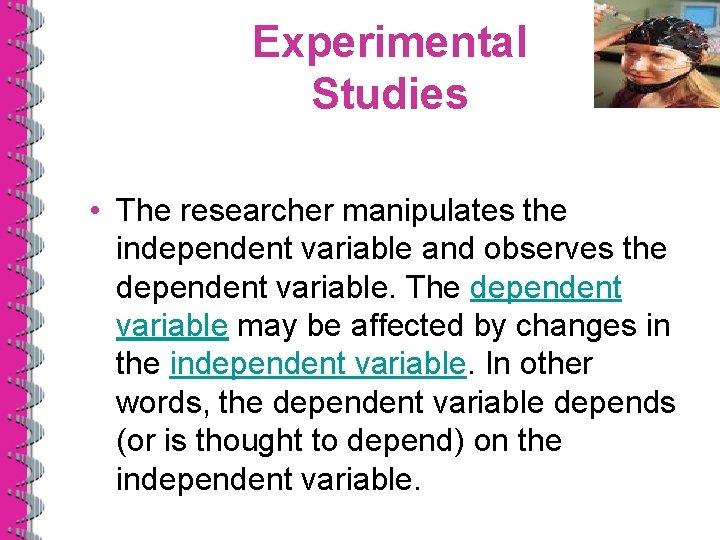 Experimental Studies • The researcher manipulates the independent variable and observes the dependent variable.