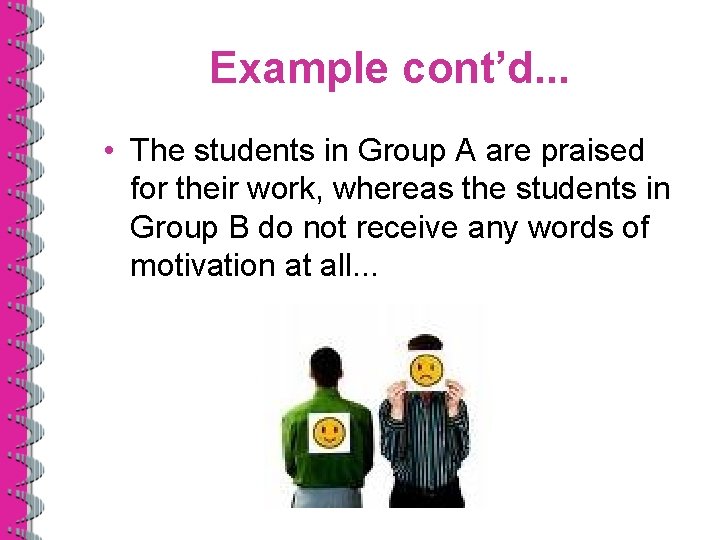Example cont’d. . . • The students in Group A are praised for their