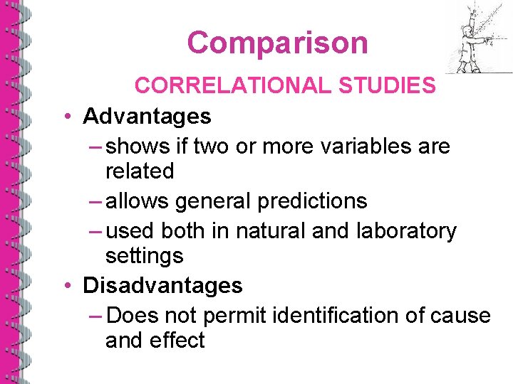 Comparison CORRELATIONAL STUDIES • Advantages – shows if two or more variables are related