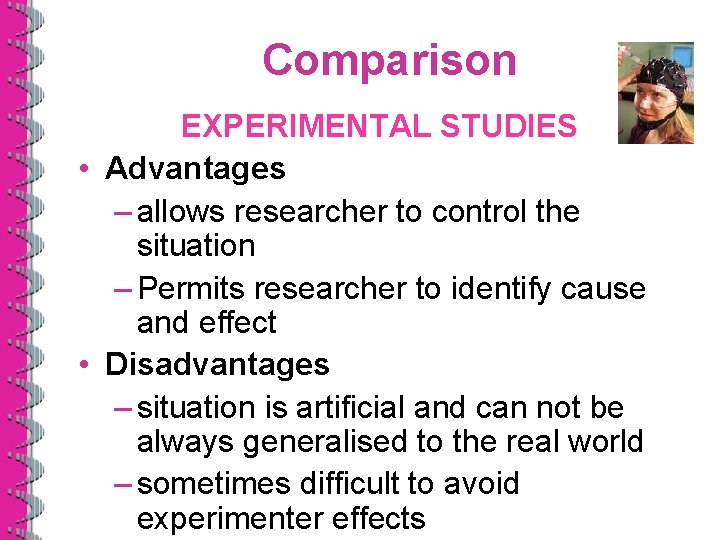 Comparison EXPERIMENTAL STUDIES • Advantages – allows researcher to control the situation – Permits