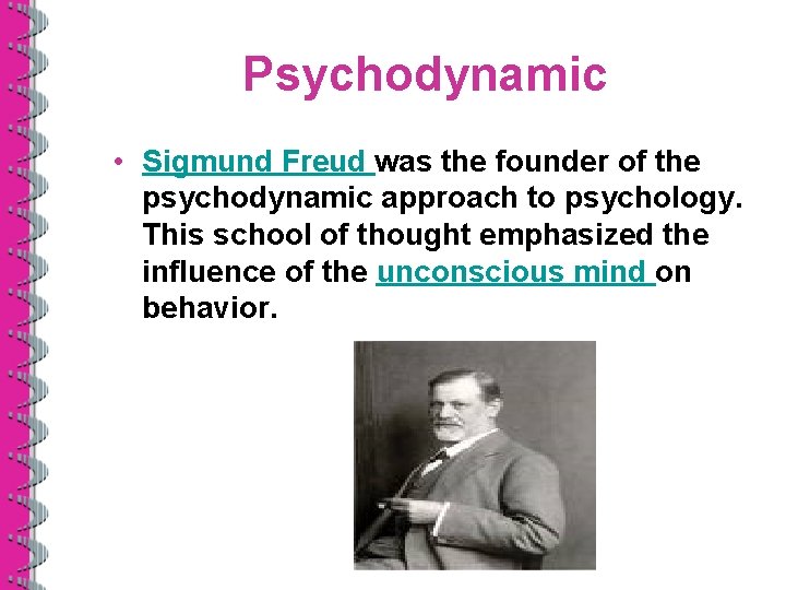 Psychodynamic • Sigmund Freud was the founder of the psychodynamic approach to psychology. This