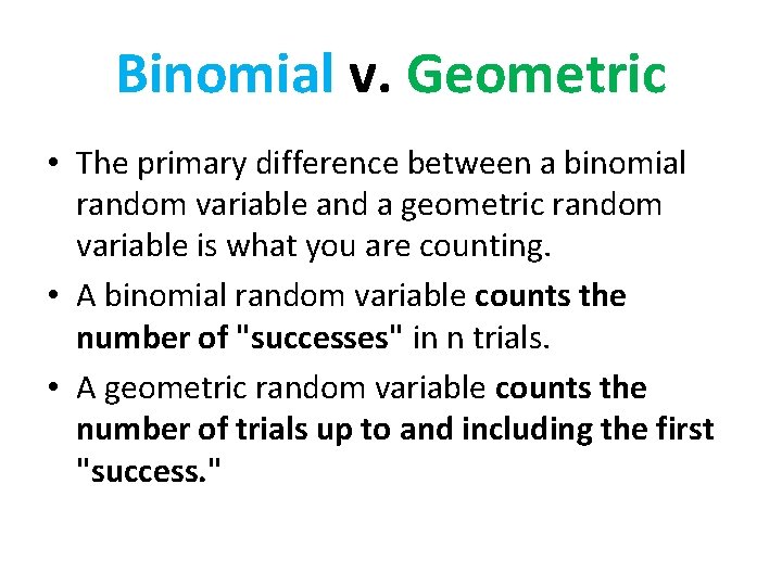 Binomial v. Geometric • The primary difference between a binomial random variable and a