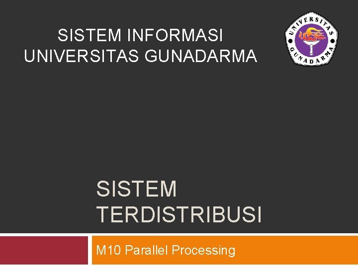 SISTEM INFORMASI UNIVERSITAS GUNADARMA SISTEM TERDISTRIBUSI M 10 Parallel Processing 