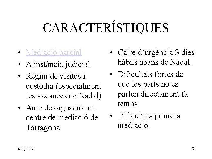 CARACTERÍSTIQUES • Mediació parcial • A instància judicial • Règim de visites i custòdia