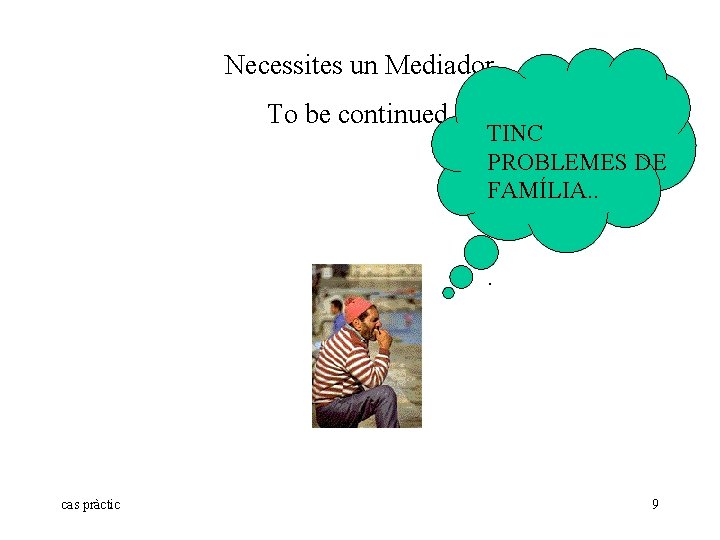 Necessites un Mediador. To be continued. TINC PROBLEMES DE FAMÍLIA. . . cas pràctic