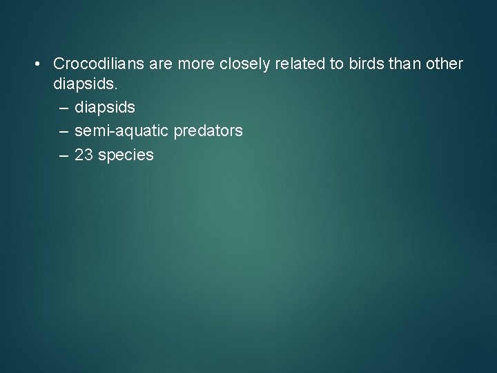  • Crocodilians are more closely related to birds than other diapsids. – diapsids