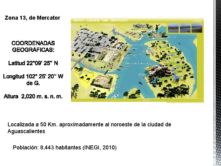 Zona 13, de Mercator COORDENADAS GEOGRÁFICAS: Localizada a 50 Km. aproximadamente al noroeste de