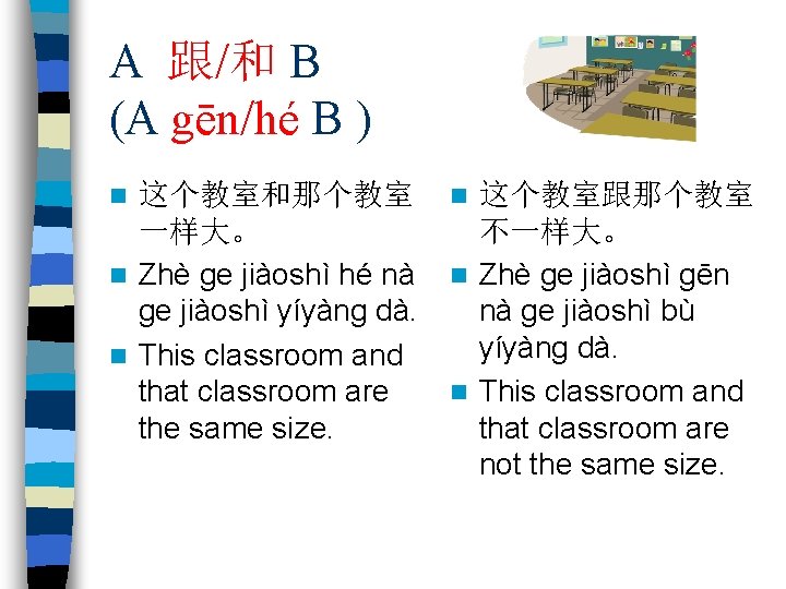 A 跟/和 B (A gēn/hé B ) 这个教室和那个教室 一样大。 n Zhè ge jiàoshì hé