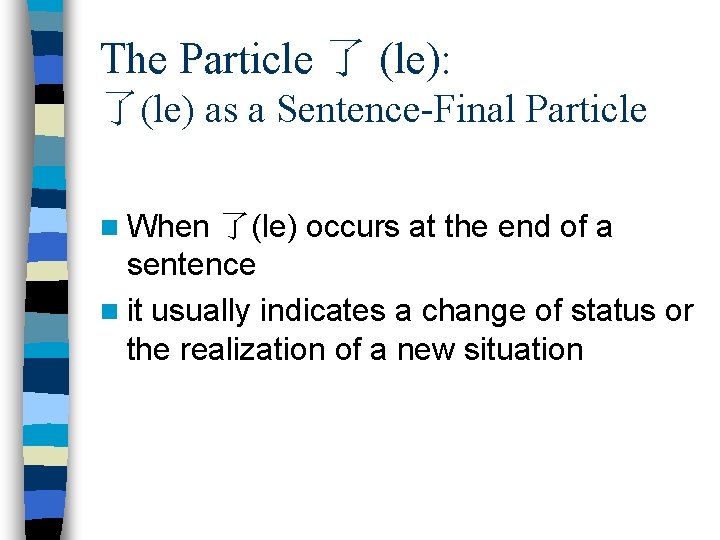 The Particle 了 (le): 了(le) as a Sentence-Final Particle n When 了(le) occurs at