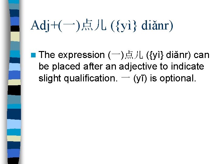 Adj+(一)点儿 ({yì} diǎnr) n The expression (一)点儿 ({yì} diǎnr) can be placed after an