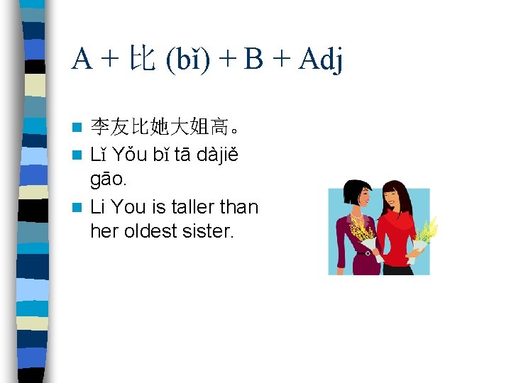 A + 比 (bǐ) + B + Adj 李友比她大姐高。 n Lǐ Yǒu bǐ tā