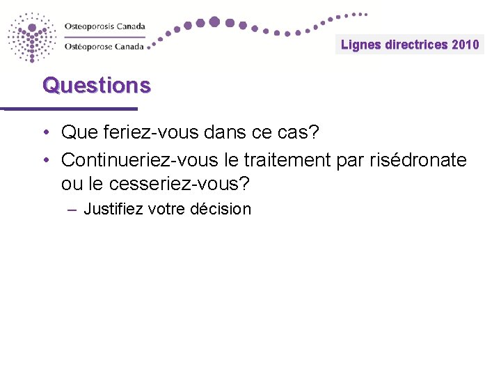 Lignes 2010 directrices Guidelines 2010 Questions • Que feriez-vous dans ce cas? • Continueriez-vous