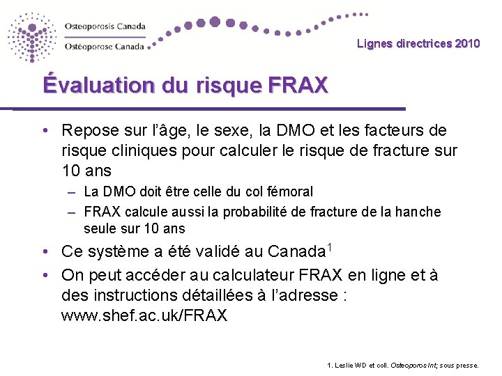 Lignes directrices 2010 Guidelines Évaluation du risque FRAX • Repose sur l’âge, le sexe,