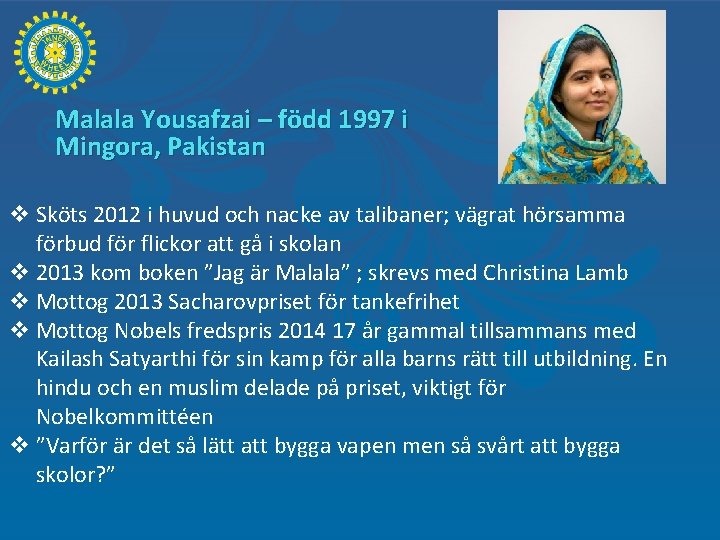 Malala Yousafzai – född 1997 i Mingora, Pakistan v Sköts 2012 i huvud och