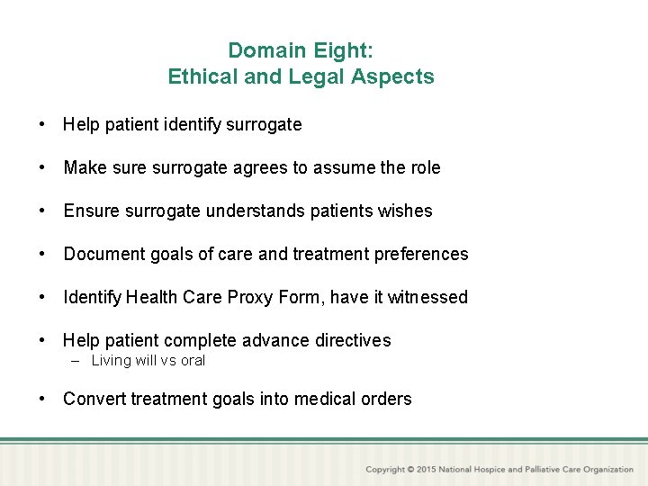 Domain Eight: Ethical and Legal Aspects • Help patient identify surrogate • Make surrogate