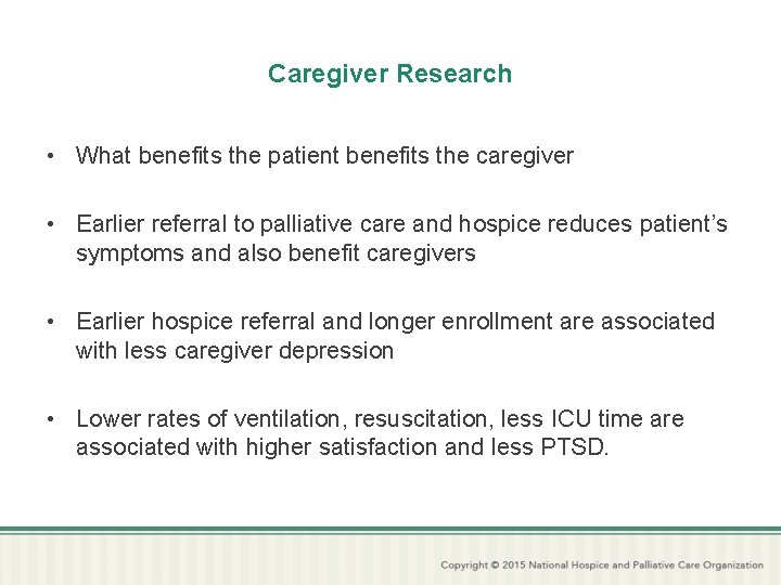 Caregiver Research • What benefits the patient benefits the caregiver • Earlier referral to