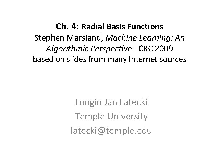 Ch. 4: Radial Basis Functions Stephen Marsland, Machine Learning: An Algorithmic Perspective. CRC 2009