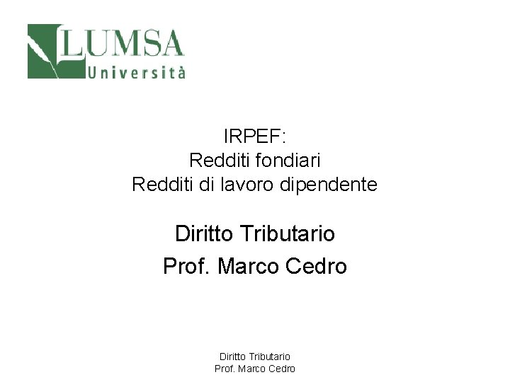 IRPEF: Redditi fondiari Redditi di lavoro dipendente Diritto Tributario Prof. Marco Cedro 