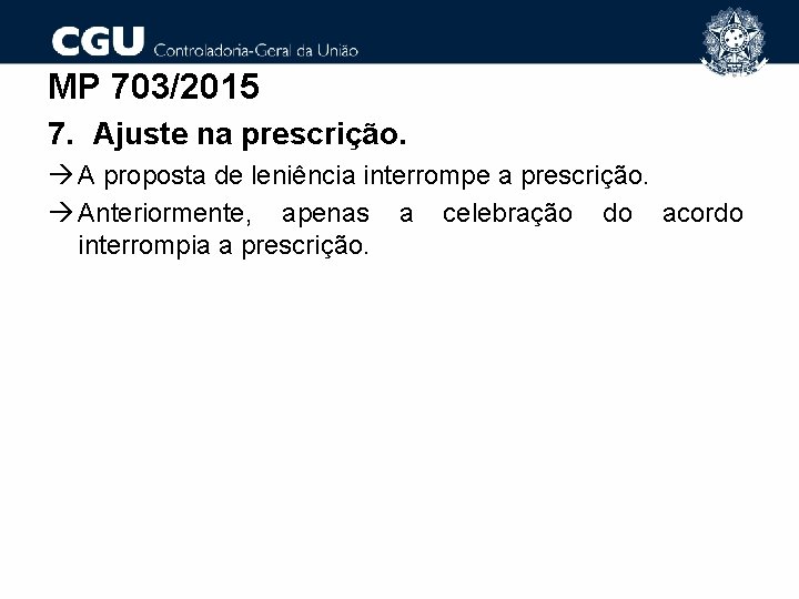 MP 703/2015 7. Ajuste na prescrição. A proposta de leniência interrompe a prescrição. Anteriormente,