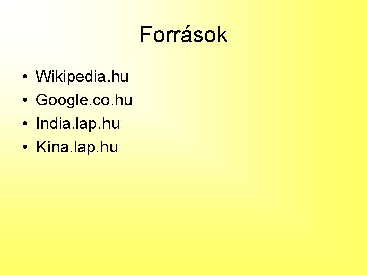 Források • • Wikipedia. hu Google. co. hu India. lap. hu Kína. lap. hu Források • • Wikipedia. hu Google. co. hu India. lap. hu Kína. lap. hu
