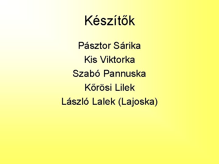 Készítők Pásztor Sárika Kis Viktorka Szabó Pannuska Kőrösi Lilek László Lalek (Lajoska) Készítők Pásztor Sárika Kis Viktorka Szabó Pannuska Kőrösi Lilek László Lalek (Lajoska)