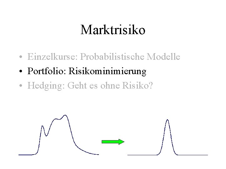 Marktrisiko • Einzelkurse: Probabilistische Modelle • Portfolio: Risikominimierung • Hedging: Geht es ohne Risiko?