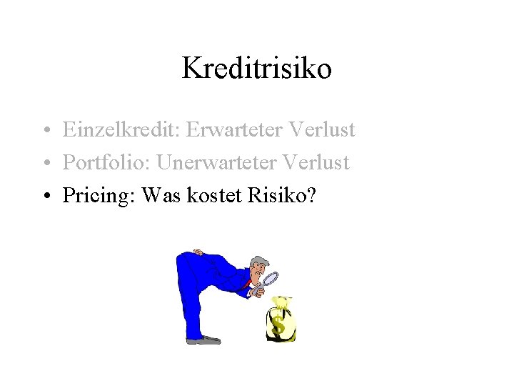 Kreditrisiko • Einzelkredit: Erwarteter Verlust • Portfolio: Unerwarteter Verlust • Pricing: Was kostet Risiko?