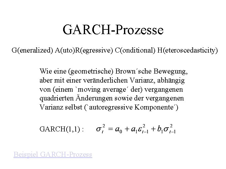 GARCH-Prozesse G(eneralized) A(uto)R(egressive) C(onditional) H(eteroscedasticity) Wie eine (geometrische) Brown´sche Bewegung, aber mit einer veränderlichen