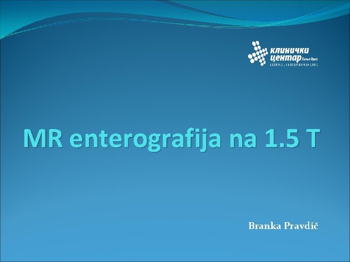 MR enterografija na 1. 5 T Branka Pravdič 