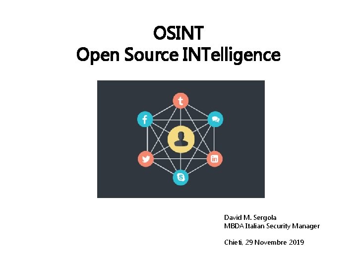 OSINT Open Source INTelligence David M. Sergola MBDA Italian Security Manager Chieti, 29 Novembre