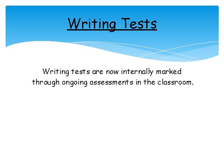 Writing Tests Writing tests are now internally marked through ongoing assessments in the classroom.