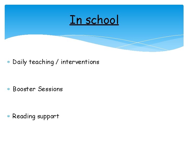 In school Daily teaching / interventions Booster Sessions Reading support 