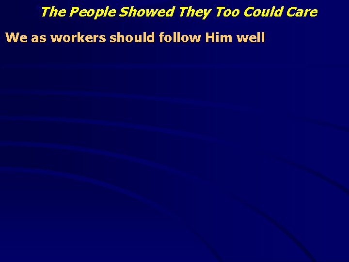 “The People Showed They Too Could Care We as workers should follow Him well