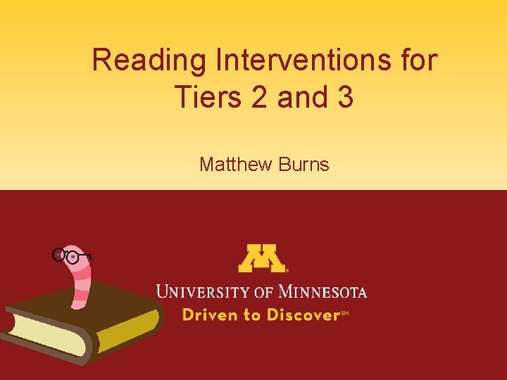 Reading Interventions for Tiers 2 and 3 Matthew Burns 