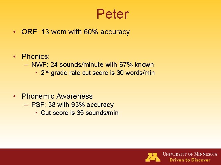 Peter • ORF: 13 wcm with 60% accuracy • Phonics: – NWF: 24 sounds/minute