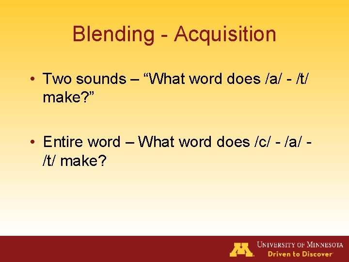 Blending - Acquisition • Two sounds – “What word does /a/ - /t/ make?