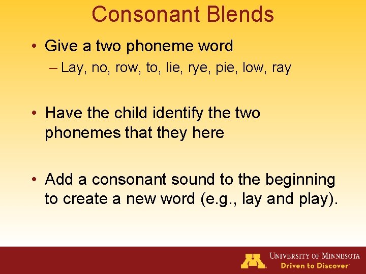 Consonant Blends • Give a two phoneme word – Lay, no, row, to, lie,