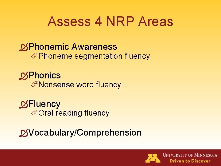 Assess 4 NRP Areas Phonemic Awareness Phoneme segmentation fluency Phonics Nonsense word fluency Fluency