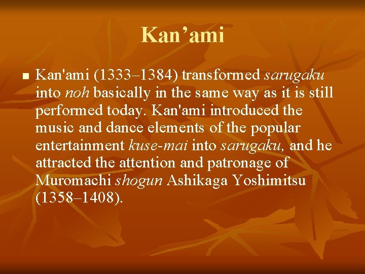 Kan’ami n Kan'ami (1333– 1384) transformed sarugaku into noh basically in the same way