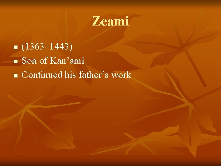 Zeami n n n (1363– 1443) Son of Kan’ami Continued his father’s work 