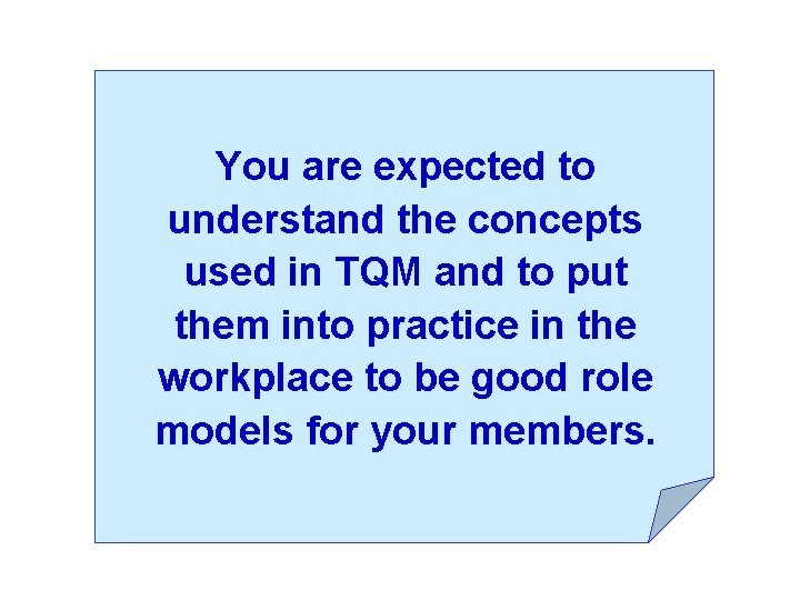 You are expected to understand the concepts used in TQM and to put them