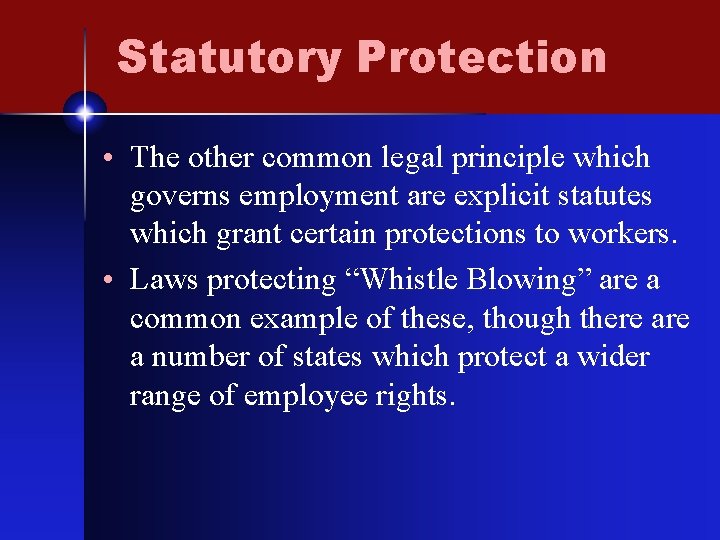 Statutory Protection • The other common legal principle which governs employment are explicit statutes