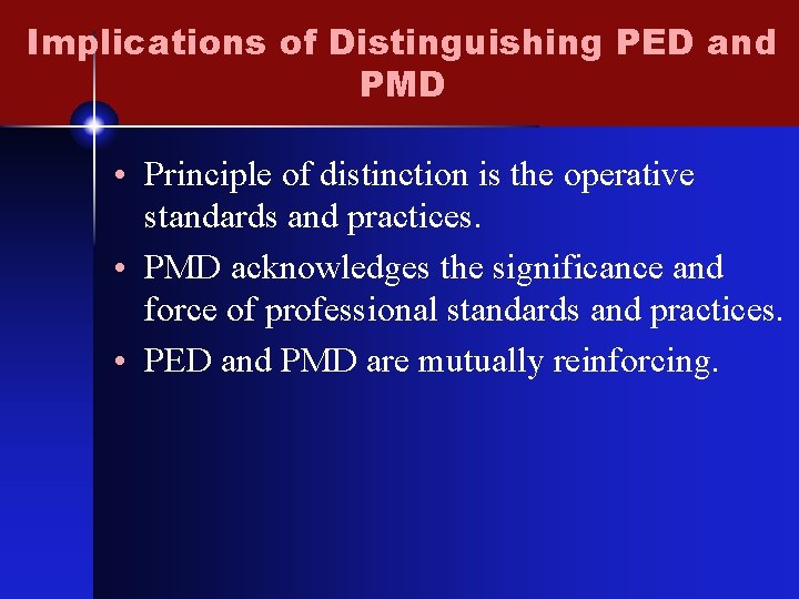 Implications of Distinguishing PED and PMD • Principle of distinction is the operative standards