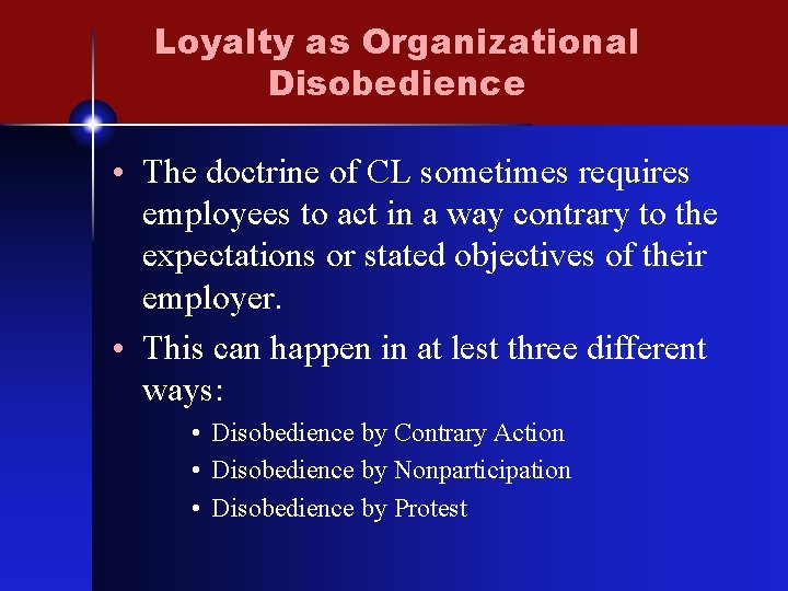 Loyalty as Organizational Disobedience • The doctrine of CL sometimes requires employees to act